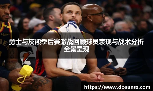 勇士与灰熊季后赛激战回顾球员表现与战术分析全景呈现